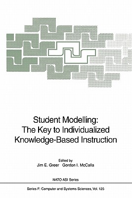 Student Modelling: The Key to Individualized Knowledge-Based Instruction - Greer, Jim E. (Editor), and McCalla, Gordon I. (Editor)