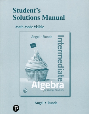 Student Solutions Manual for Intermediate Algebra for College Students - Angel, Allen, and Runde, Dennis