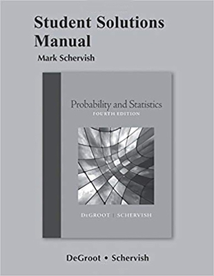 Student Solutions Manual for Probability and Statistics - DeGroot, Morris, and Schervish, Mark