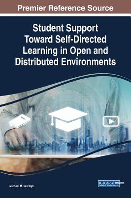 Student Support Toward Self-Directed Learning in Open and Distributed Environments - Van Wyk, Micheal M (Editor)