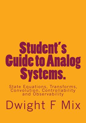 Student's Guide to Analog Systems.: State Equations, Transforms, Convolution, Controllability and Observability - Mix, Dwight F