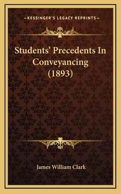 Students' Precedents in Conveyancing (1893) - Clark, James William (Editor)