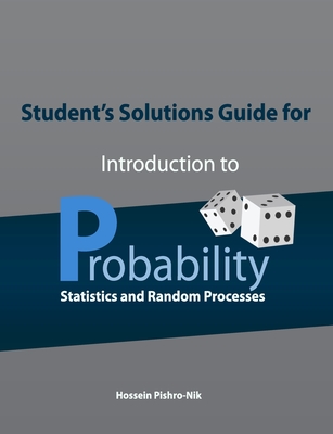 Student's Solutions Guide for Introduction to Probability, Statistics, and Random Processes - Pishro-Nik, Hossein
