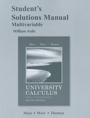 Student's Solutions Manual for University Calculus: Early Transcendentals, Multivariable - Hass, Joel R., and Weir, Maurice D., and Thomas, George B., Jr.