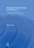 Students Taking Charge in Grades K-5: Inside the Learner-Active, Technology-Infused Classroom