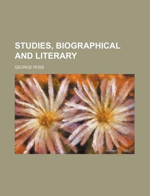 Studies, Biographical and Literary - Ross, George