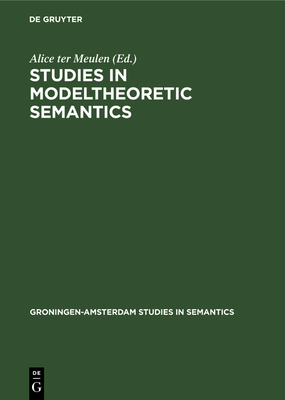 Studies in Modeltheoretic Semantics - Meulen, Alice ter (Editor)