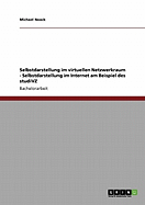 Studivz. Selbstdarstellung Im Virtuellen Netzwerkraum.