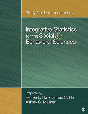 Study Guide to Accompany Integrative Statistics for the Social and Behavioral Sciences - Ha, Renee R., and Ha, James C., and Maliken, Ashley C.