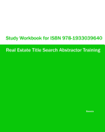 Study Workbook for ISBN 978-1933039640 Real Estate Title Search Abstractor Training