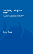 Studying Using the Web: The Student's Guide to Using the Ultimate Information Resource