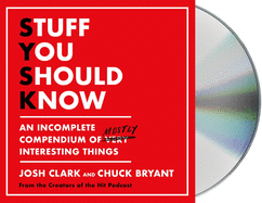 Stuff You Should Know: An Incomplete Compendium of Mostly Interesting Things