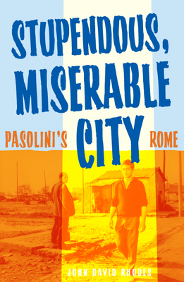 Stupendous, Miserable City: Pasolini's Rome - Rhodes, John David