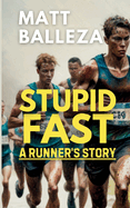 Stupid Fast: A Runner's Story