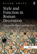 Style and Function in Roman Decoration: Living with Objects and Interiors