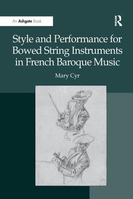 Style and Performance for Bowed String Instruments in French Baroque Music - Cyr, Mary