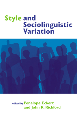 Style and Sociolinguistic Variation - Eckert, Penelope (Editor), and Rickford, John R (Editor)