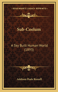 Sub-Coelum: A Sky Built Human World (1893)