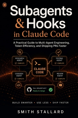 Subagents & Hooks in Claude Code: A Practical Guide to Multi-Agent Engineering, Token Efficiency, and Shipping PRs Faster - Stallard, Smith