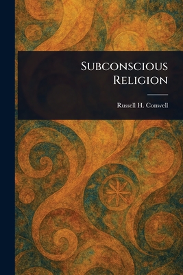 Subconscious Religion - Conwell, Russell H
