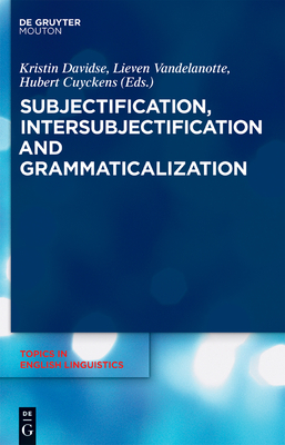 Subjectification, Intersubjectification and Grammaticalization - Davidse, Kristin (Editor), and Vandelanotte, Lieven (Editor), and Cuyckens, Hubert (Editor)
