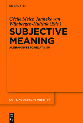 Subjective Meaning: Alternatives to Relativism - Meier, C�cile (Editor), and Van Wijnbergen-Huitink, Janneke (Editor)