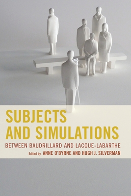 Subjects and Simulations: Between Baudrillard and Lacoue-Labarthe - Aylesworth, Gary E (Contributions by), and Bergo, Bettina (Contributions by), and Brockelman, Thomas P (Contributions by)