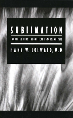 Sublimation: Inquiries into Theoretical Psychoanalysis - Loewald, Hans W