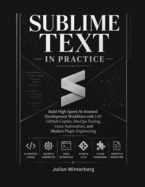 Sublime Text in Practice: Build High-Speed AI-Assisted Development Workflows with LSP, GitHub Copilot, DevOps Tooling, Linux Automation, and Modern Plugin Engineering