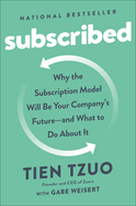 Subscribed: Why the Subscription Model Will Be Your Company's Future - And What to Do about