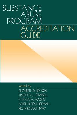 Substance Abuse Program Accreditation Guide - Brown, Elizabeth D, and O farrell, Timothy J, and Maisto, Stephen a