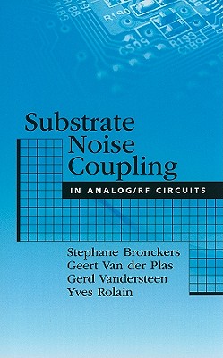 Substrate Noise Coupling in Analog/RF Circuits - Bronckers, Stephane, and Van Der Plas, Geert, and Vandersteen, Gerd