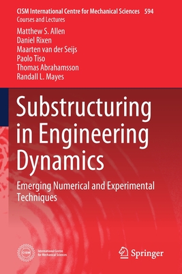 Substructuring in Engineering Dynamics: Emerging Numerical and Experimental Techniques - Allen, Matthew S, and Rixen, Daniel, and Van Der Seijs, Maarten