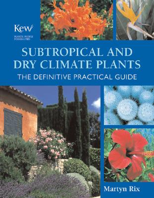 Subtropical and Dry Climate Plants: The Definitive Practical Guide - Rix, Martyn
