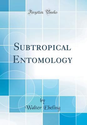 Subtropical Entomology (Classic Reprint) - Ebeling, Walter
