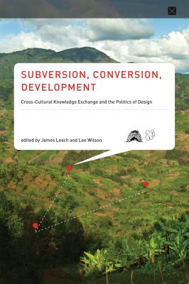 Subversion, Conversion, Development: Cross-Cultural Knowledge Encounter and the Politics of Design - Leach, James (Editor), and Wilson, Lee (Editor)