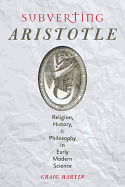 Subverting Aristotle: Religion, History, and Philosophy in Early Modern Science