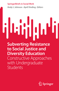Subverting Resistance to Social Justice and Diversity Education: Constructive Approaches with Undergraduate Students