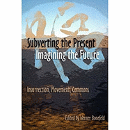 Subverting the Present, Imagining the Future: Class, Struggle, Commons - Bonefeld, Werner (Editor), and Caffentzis, George (Contributions by), and Cleaver, Harry (Contributions by)