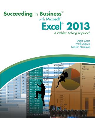 Succeeding in Business with Microsoft Excel 2013: A Problem-Solving Approach - Gross, Debra, and Akaiwa, Frank, and Nordquist, Karleen