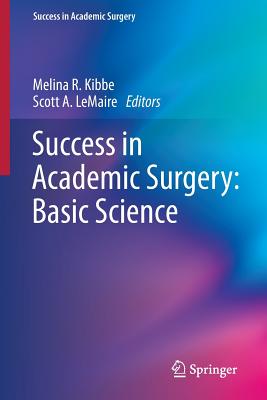 Success in Academic Surgery: Basic Science - Kibbe, Melina R. (Editor), and LeMaire, Scott A. (Editor)