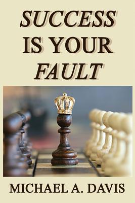 Success is Your Fault - Davis, Michael A