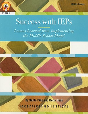 Success with IEPs: Lessons Learned from Implementing the Middle School Model - Pino, Santo, and Hook, Dena, and Lounsbury, John H (Foreword by)