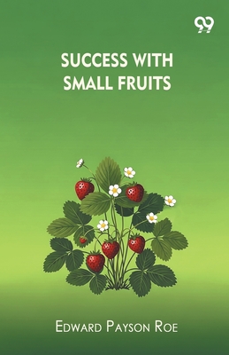 Success With Small Fruits - Roe, Edward Payson