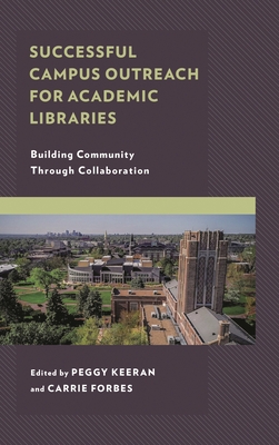 Successful Campus Outreach for Academic Libraries: Building Community Through Collaboration - Keeran, Peggy (Editor), and Forbes, Carrie (Editor)