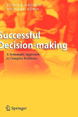 Successful Decision-Making: A Systematic Approach to Complex Problems - Gruenig, Rudolf, and Kuehn, Richard, and Grunig, Rudolf
