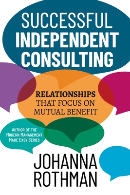 Successful Independent Consulting: Relationships That Focus on Mutual Benefit - Rothman