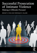 Successful Prosecution of Intimate Violence: Making It Offender-Focused