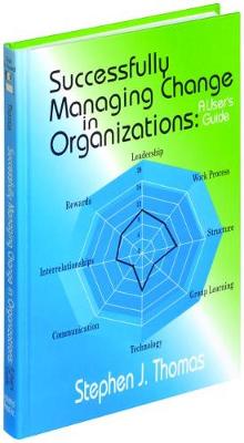 Successfully Managing Change in Organizations: A User's Guide - Thomas, Stephen J, MD