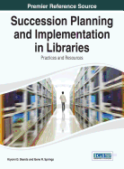 Succession Planning and Implementation in Libraries: Practices and Resources